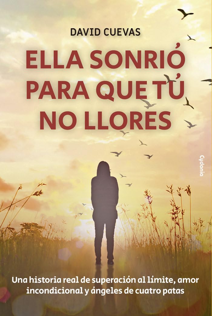 Ella sonrió para que tú no llores: Una historia real de superación al límite, amor incondicional y ángeles de cuatro patas: 30 (Vida actual)