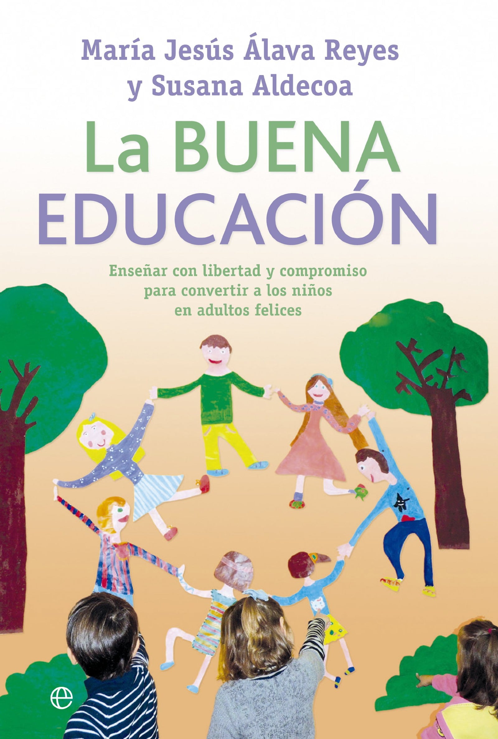 La buena educación: Enseñar con libertad y compromiso para convertir a los niños en adultos felices (Psicología)