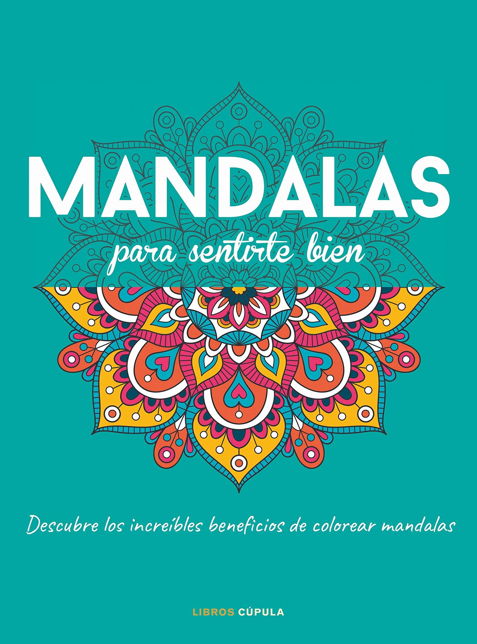 Mandalas para sentirte bien: Descubre los increíbles beneficios de colorear mandalas (Prácticos)