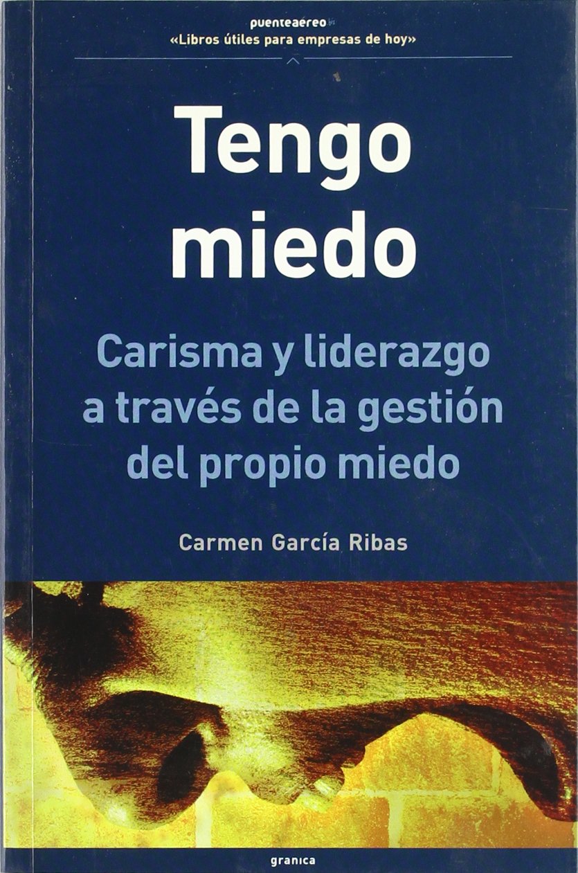 Tengo miedo -carisma y liderazgo a traves la gestion del propio miedo (Granica- Empresa Viva)