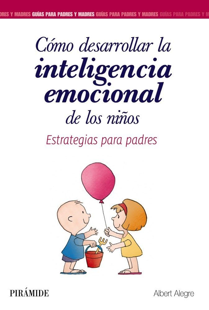Cómo desarrollar la inteligencia emocional de los niños: Estrategias para padres (Guías para padres y madres)