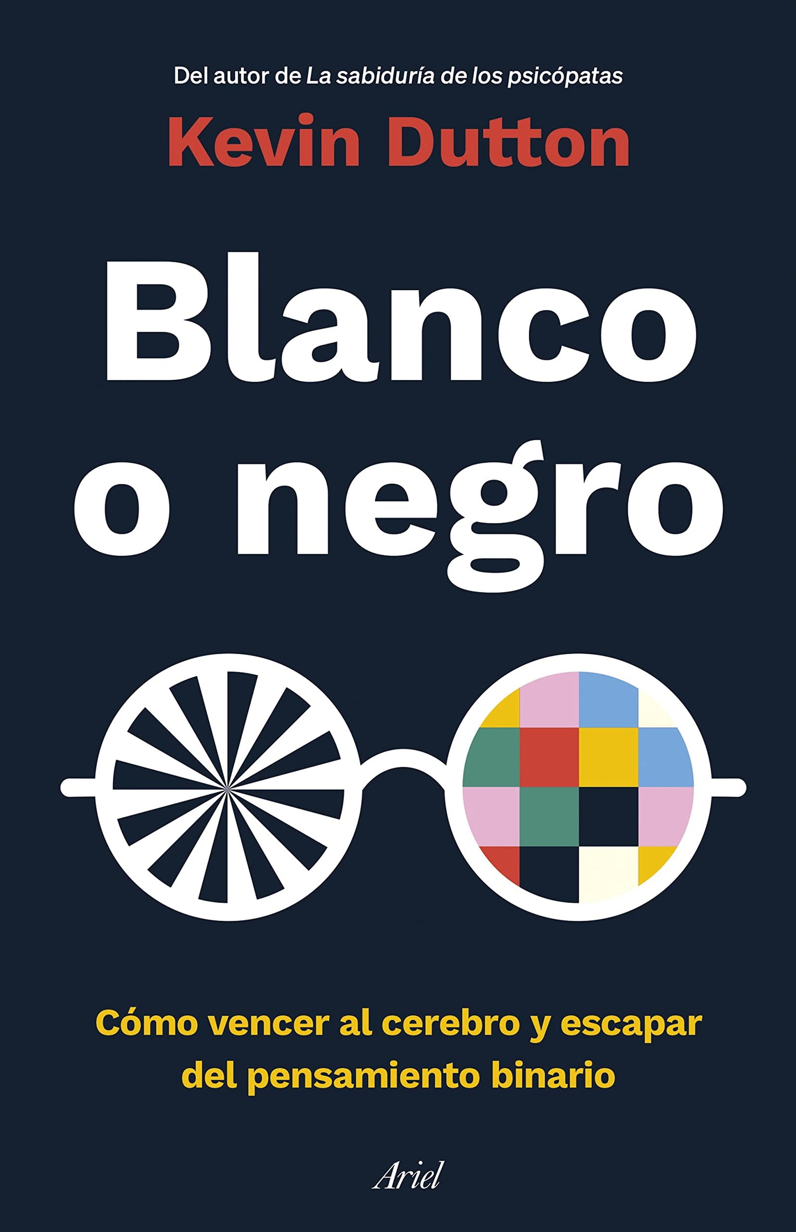 Blanco o negro: Cómo vencer al cerebro y escapar del pensamiento binario (Ariel)