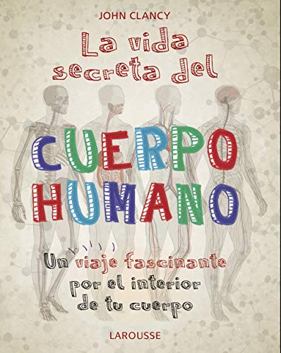 La vida secreta del cuerpo humano (LAROUSSE - Libros Ilustrados/ Prácticos)
