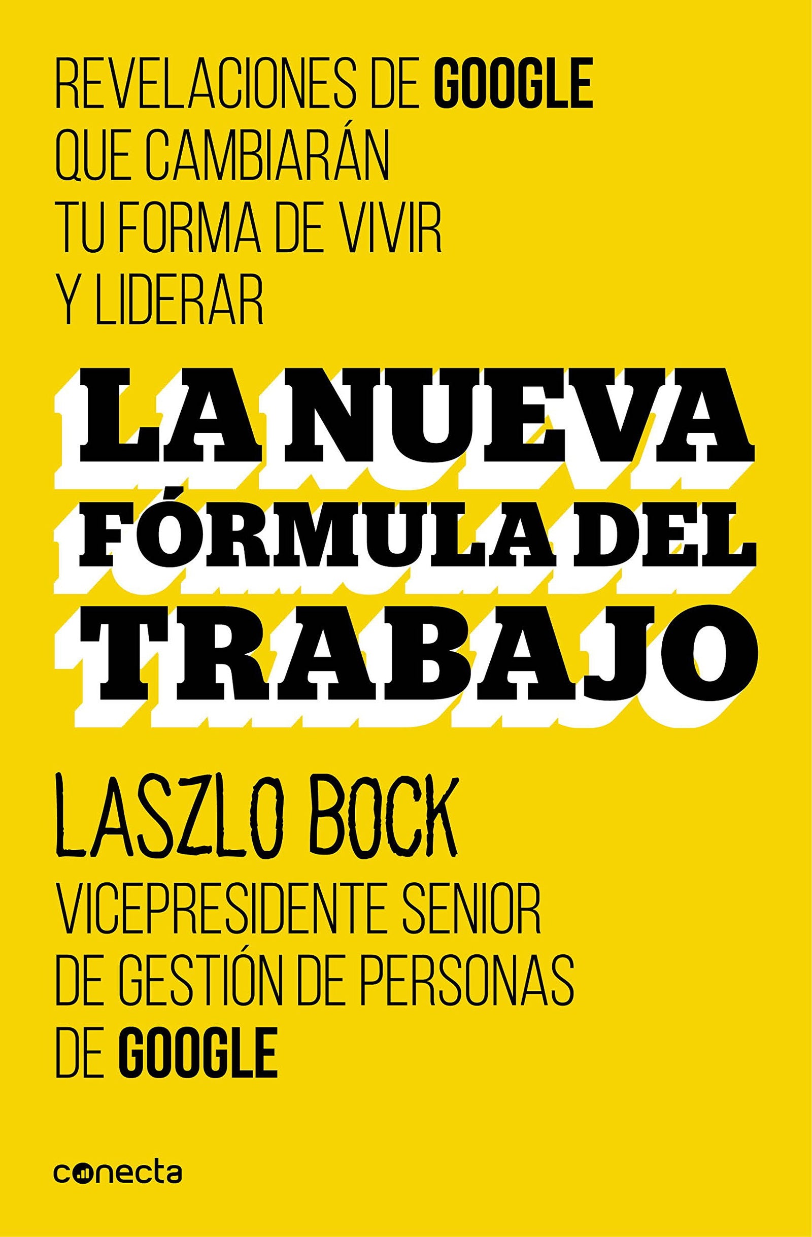 La nueva fórmula del trabajo: Revelaciones de Google que cambiarán su forma de vivir y liderar (Conecta)