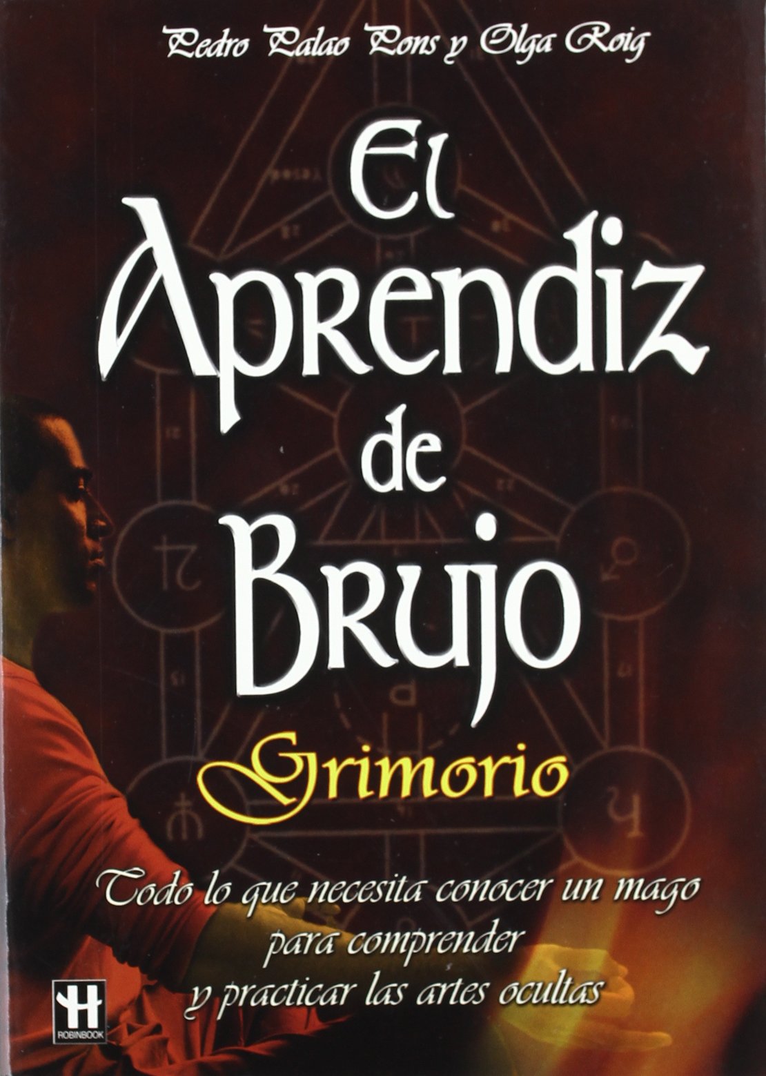 Aprendiz de brujo, el. Grimorio: Un excelente manual para iniciarse en la práctica de las artes mágicas en la actualidad.: Todo Lo Que Necesita Conocer Un Mago Para Comprender (H.CIENCIA OCULTA)