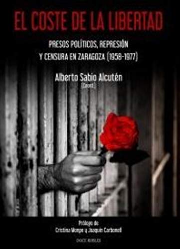 EL COSTE DE LA LIBERTAD: Presos políticos, represión y censura en Zaragoza (1958-1977) (SIN COLECCION)