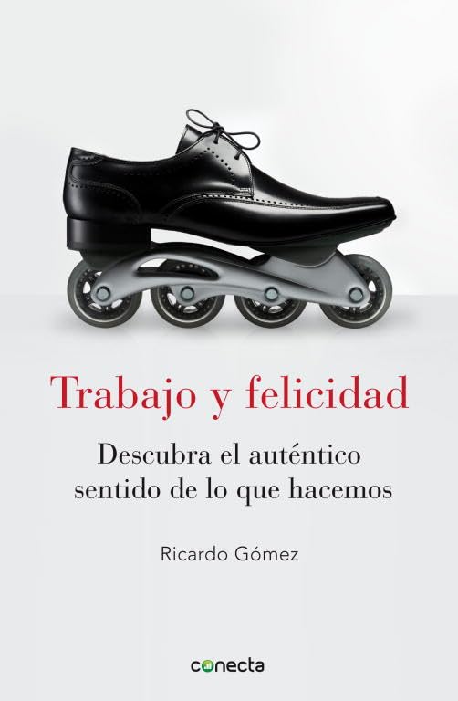 Trabajo y felicidad: Descubre el auténtico sentido de lo que hacemos (Conecta)