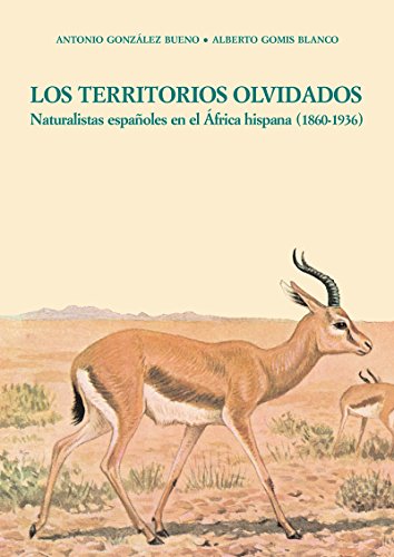 Los Territorios Olvidados. Naturalistas españoles en el África hispana (1860-1936): naturalistas españoles en el África hispana (1860-1936) (Theatrum naturae. Serie maior)