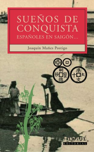 Sueños De Conquista. Españoles En Saigón: Espanoles En Saigon