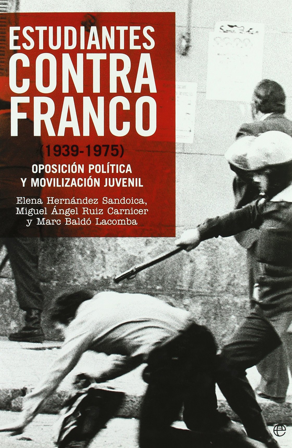 Estudiantes Cont[r]a Franco (1939-1975): Oposicion Politica y Movilizacion Juvenil