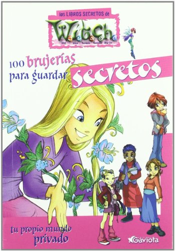 100 brujerías para guardar secretos. Tu propio mundo privado (Los libros secretos de W.I.T.C.H.)