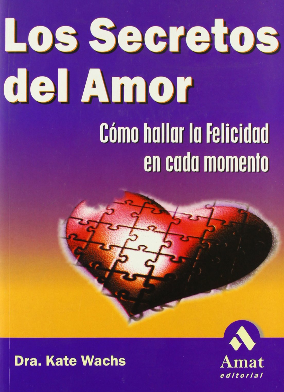 Los secretos del amor: Cómo hallar la felicidad en cada momento: Como Hallar la Felicidad en Cada Momento (AUTOAYUDA)