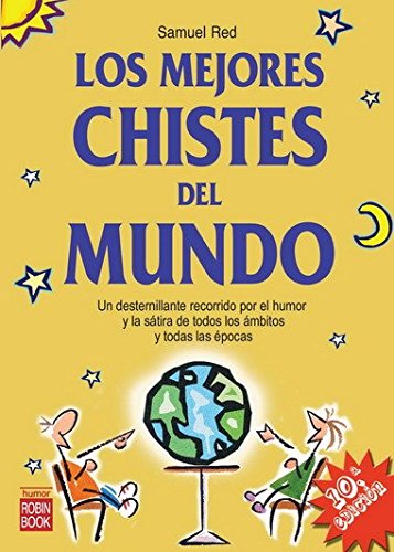 Mejores chistes del mundo, los: Un desternillante recorrido por el humor y la sátira de todos los ámbitos y todas las épocas