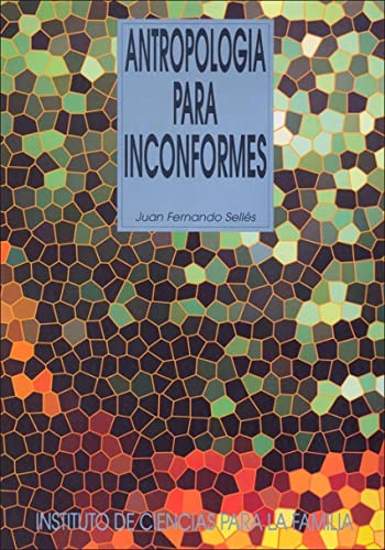 Antropología para inconformes (Instituto de Ciencias para la Familia)