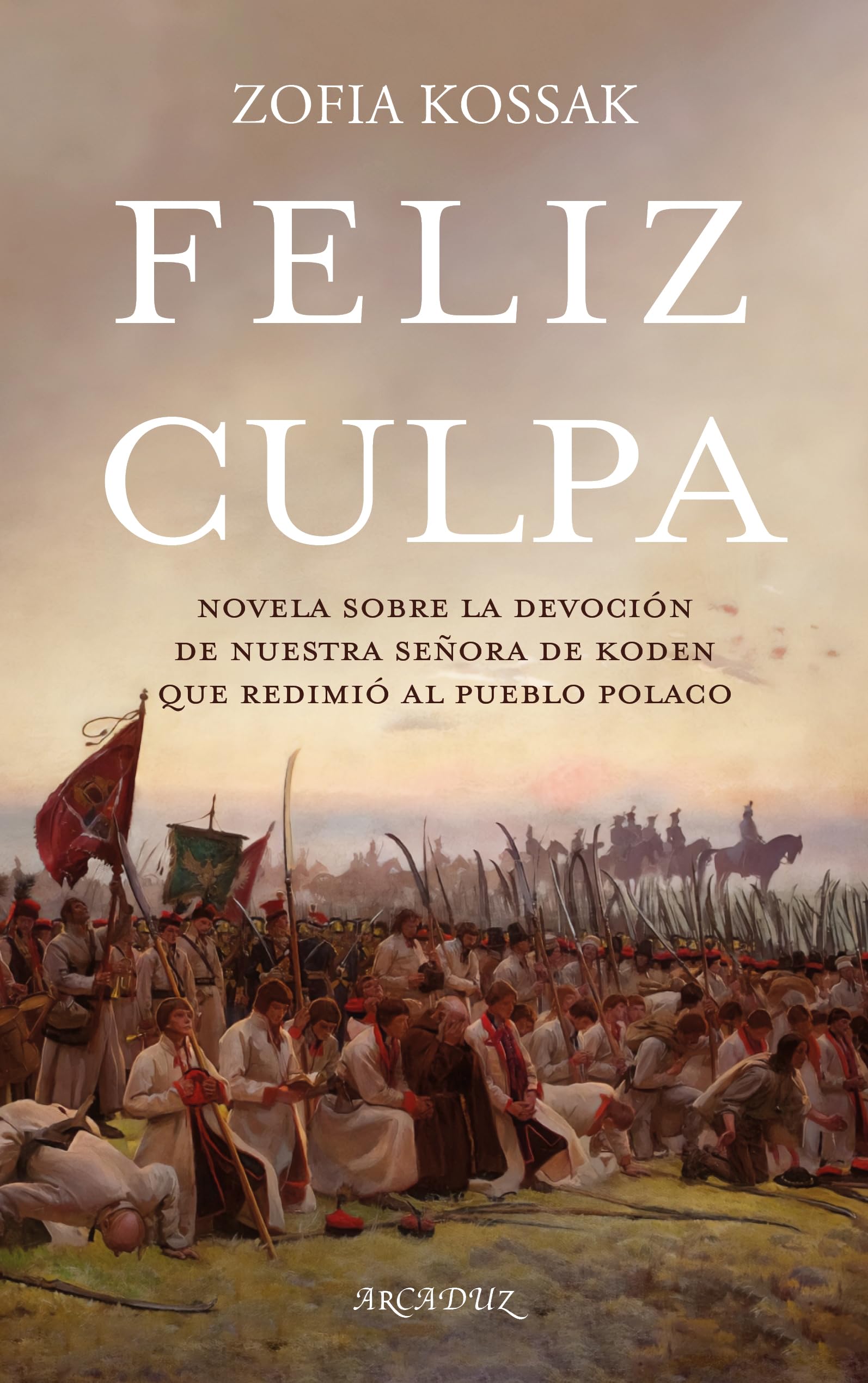 Feliz culpa. Novela sobre la devoción de Nuestra Señora de Koden que redimió al pueblo polaco: 133 (Arcaduz)