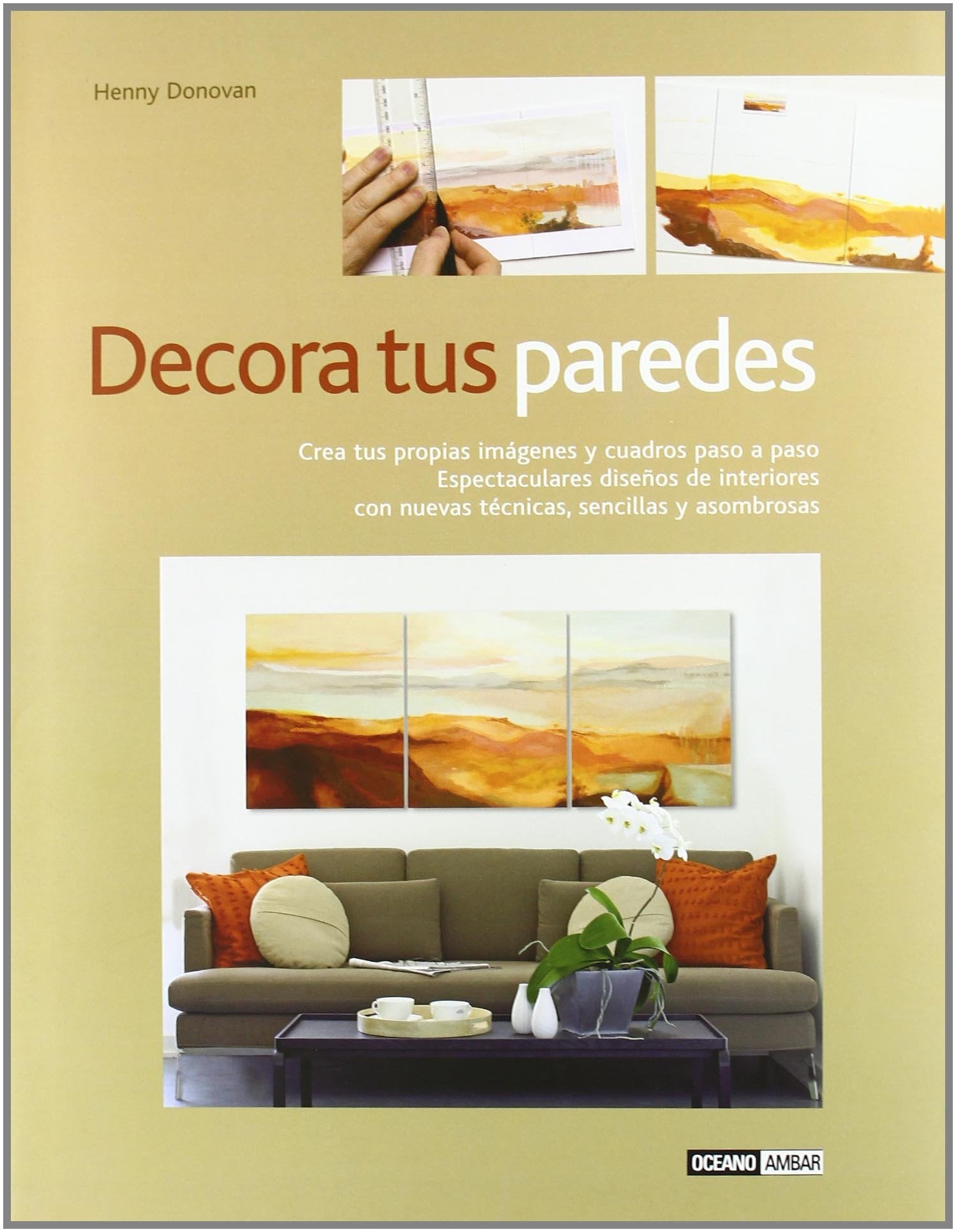 Decora tus paredes: Espectaculares diseños de interiores con nuevas técnicas, sencillas y asombrosas (Ilustrados)