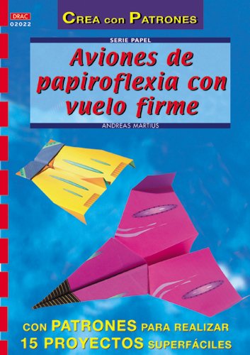 Serie Papel nº 22. AVIONES DE PAPIROFLEXIA CON VUELO FIRME (CREA CON PATRONES-PAPEL)