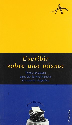 Escribir sobre uno mismo: Todas las claves para dar forma literaria al material biográfico (Guías del escritor)