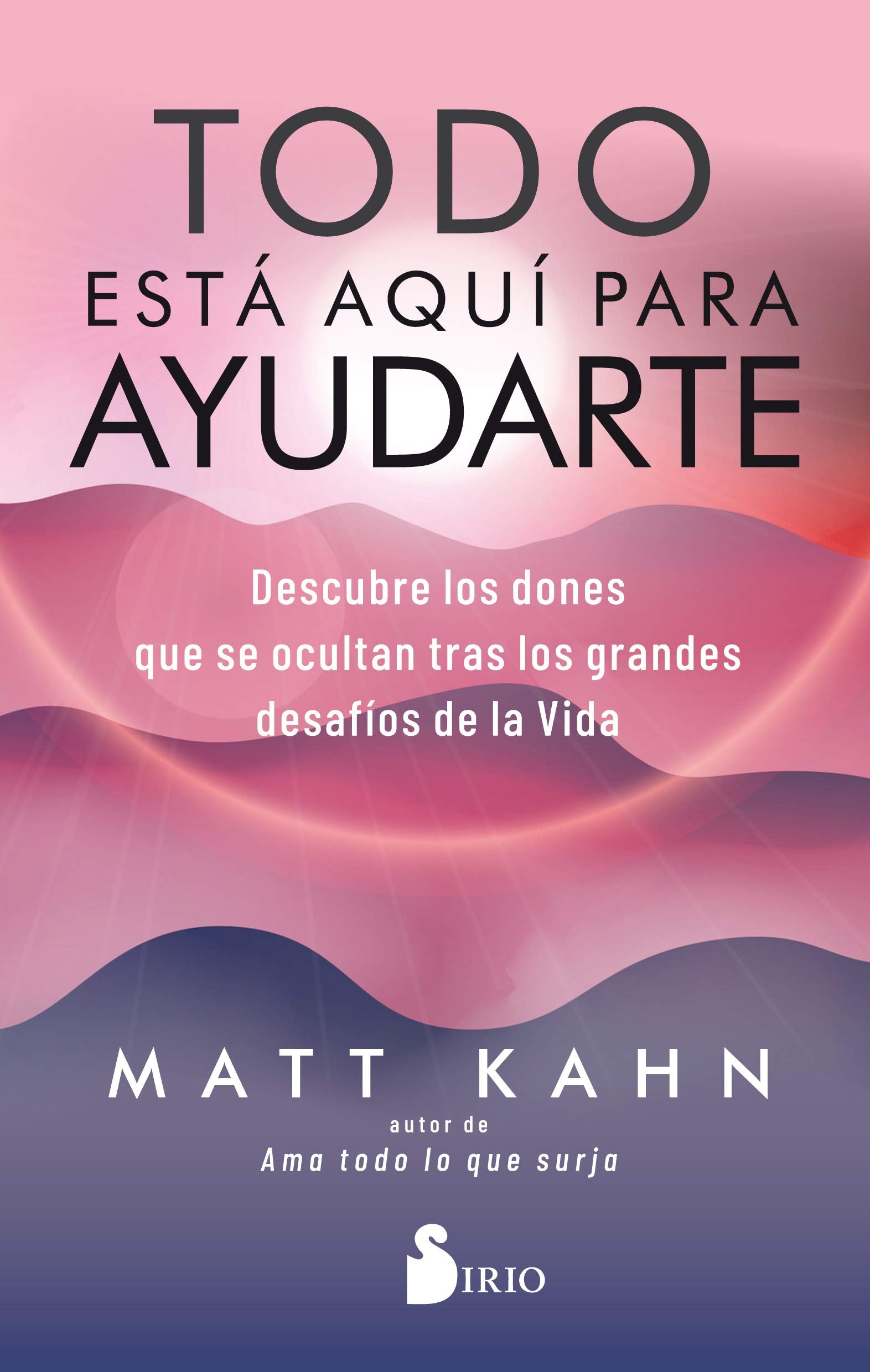 Todo está aquí para ayudarte: Descubre los dones que se ocultan tras los grandes desafíos de la vida (FONDO)
