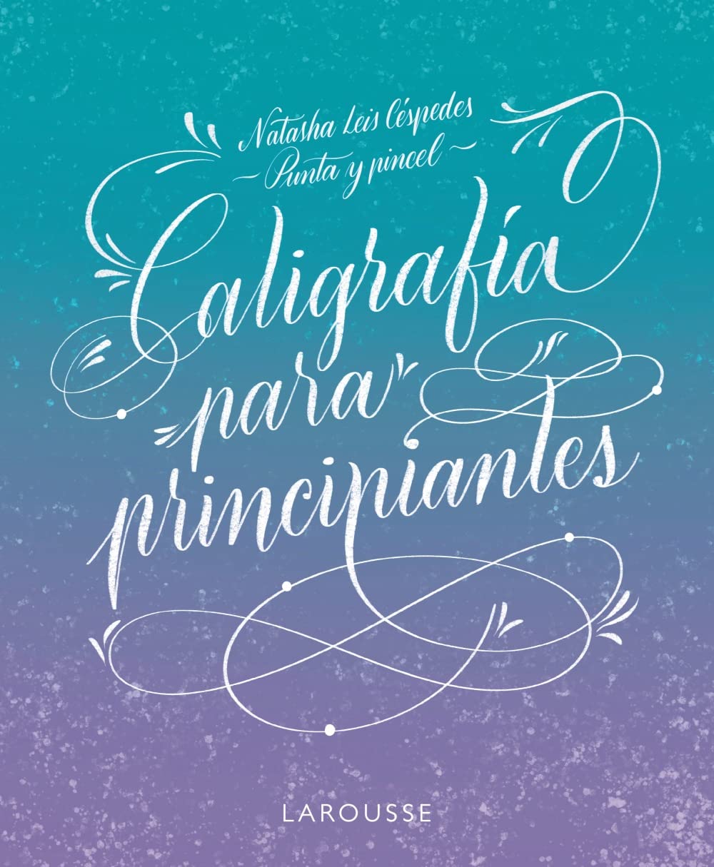 Caligrafía para principiantes (LAROUSSE - Libros Ilustrados/ Prácticos)