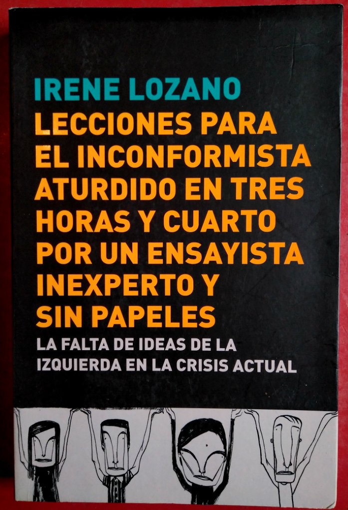 Lecciones para el inconformista aturdido en tres horas y cuarto, por un ensayista inexperto y sin papeles: La falta de ideas de la izquierda en la crisis actual (Ensayo y Pensamiento)