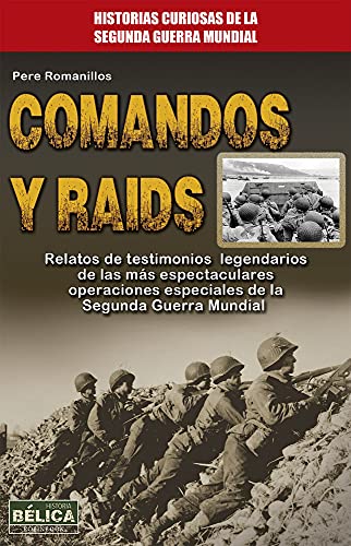 Comandos Y Raids. Relatos De Testimonios Legendarios De Las Más Espectaculares Operaciones De La Segunda Guerra Mundial (Belica)