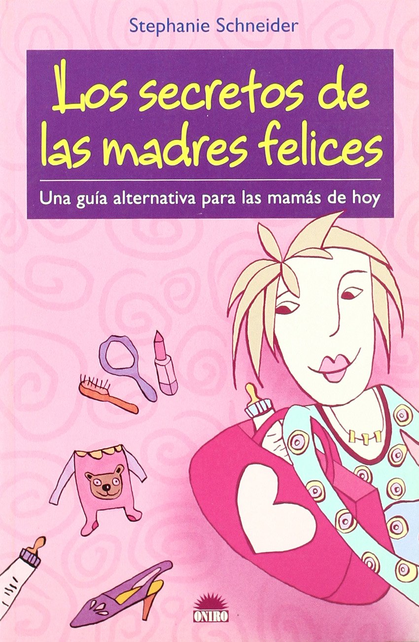 Los secretos de las madres felices: Una guia alternativa para las mamas de hoy: 1 (Libros Ilustrados)