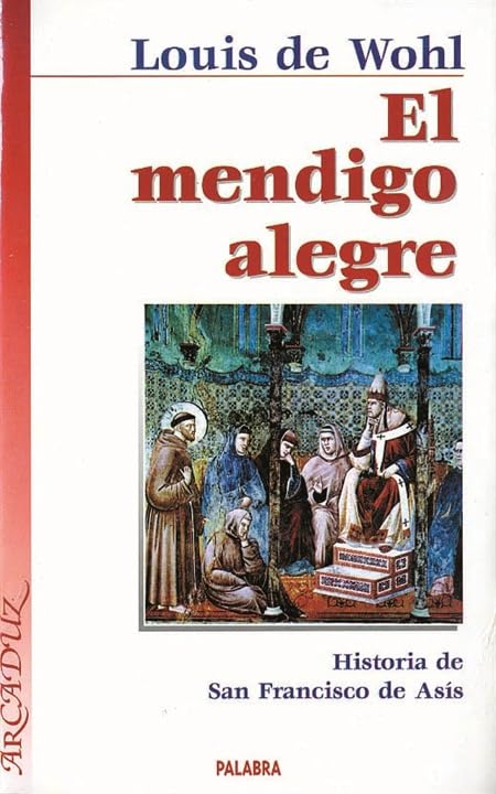 El mendigo alegre: Historia de San Francisco de Asís (Arcaduz)