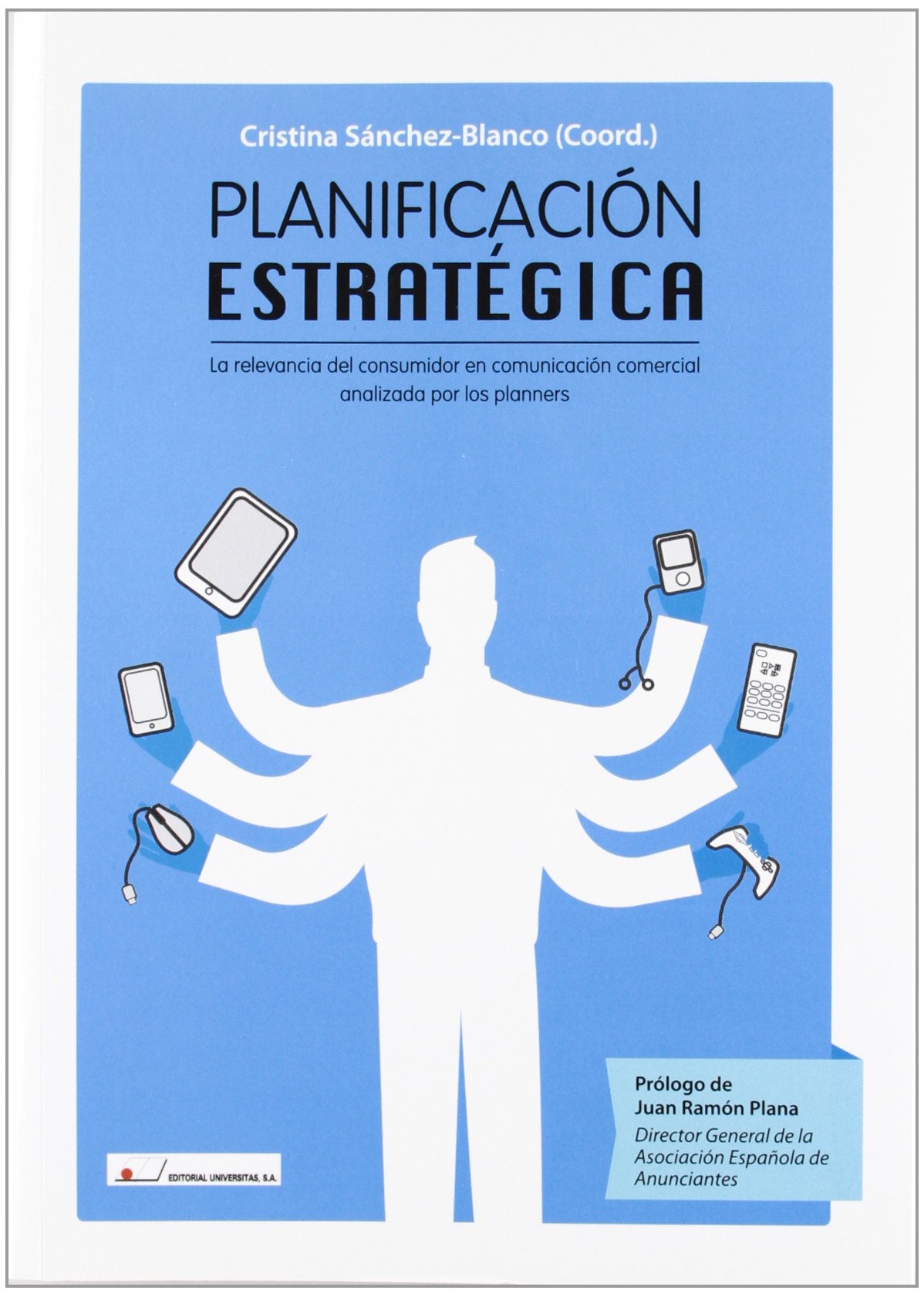 Planificación estratégica : la relevancia del consumidor en comunicación comercial analizada por los planners