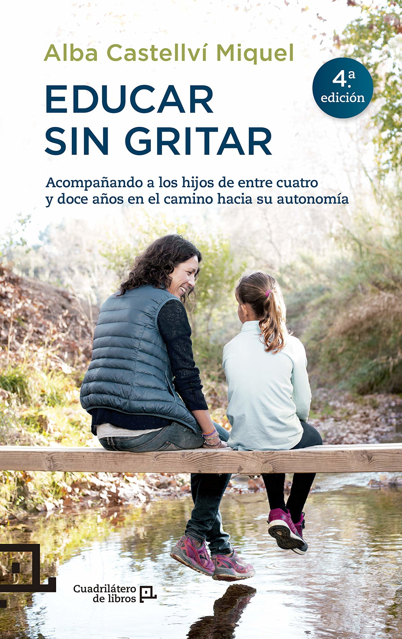 Educar Sin Gritar: Acompañando a los hijos de entre cuatro y doce años en el camino hacia su autonomía: 25 (Cuadrilátero de libros - Práctico)