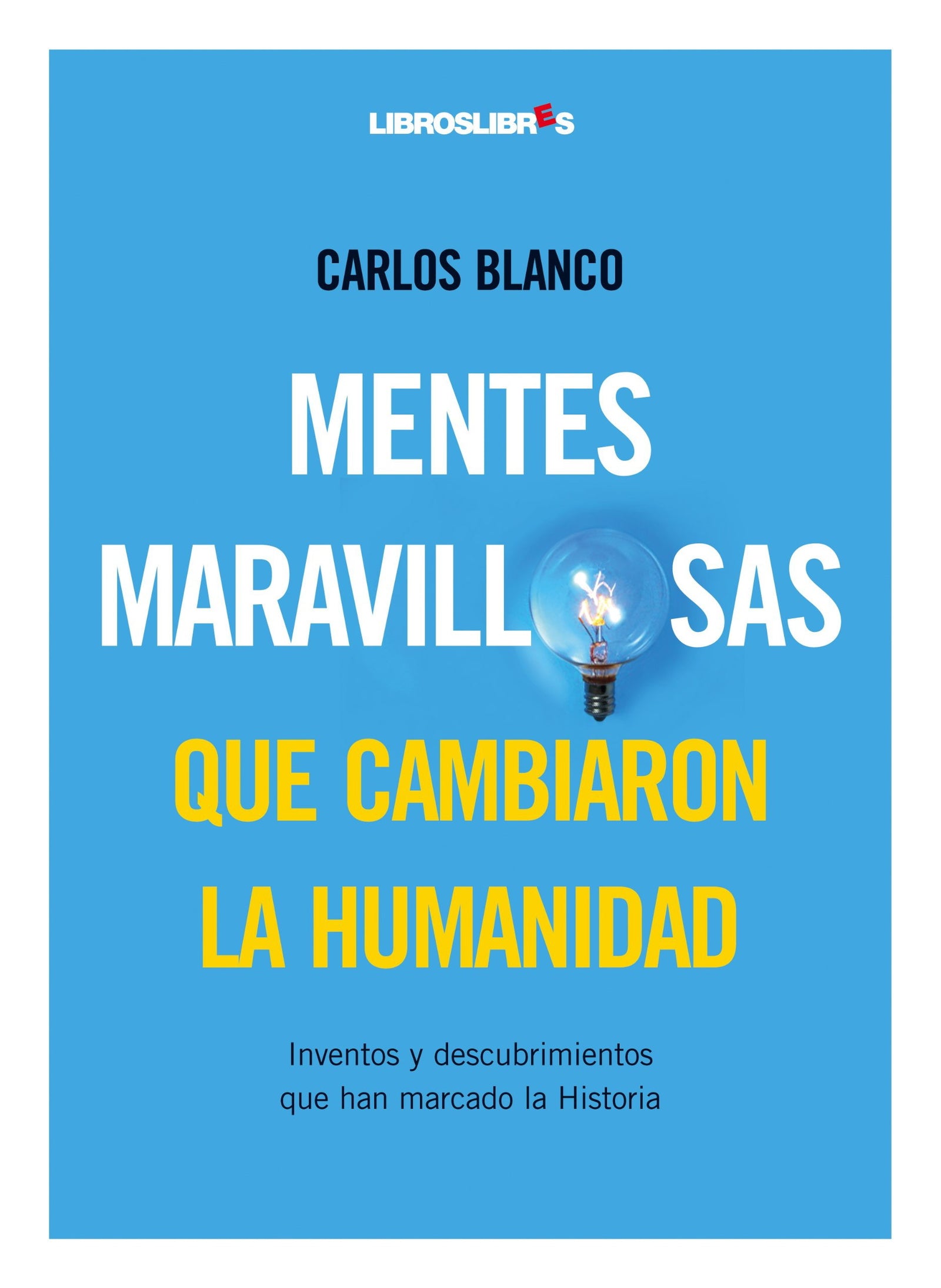 Mentes Maravillosas Que Cambiaron La Humanidad: Inventos y descubrimientos que han cambiado la historia
