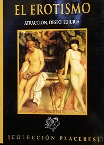 El erotismo. atraccion, deseo, lujuria