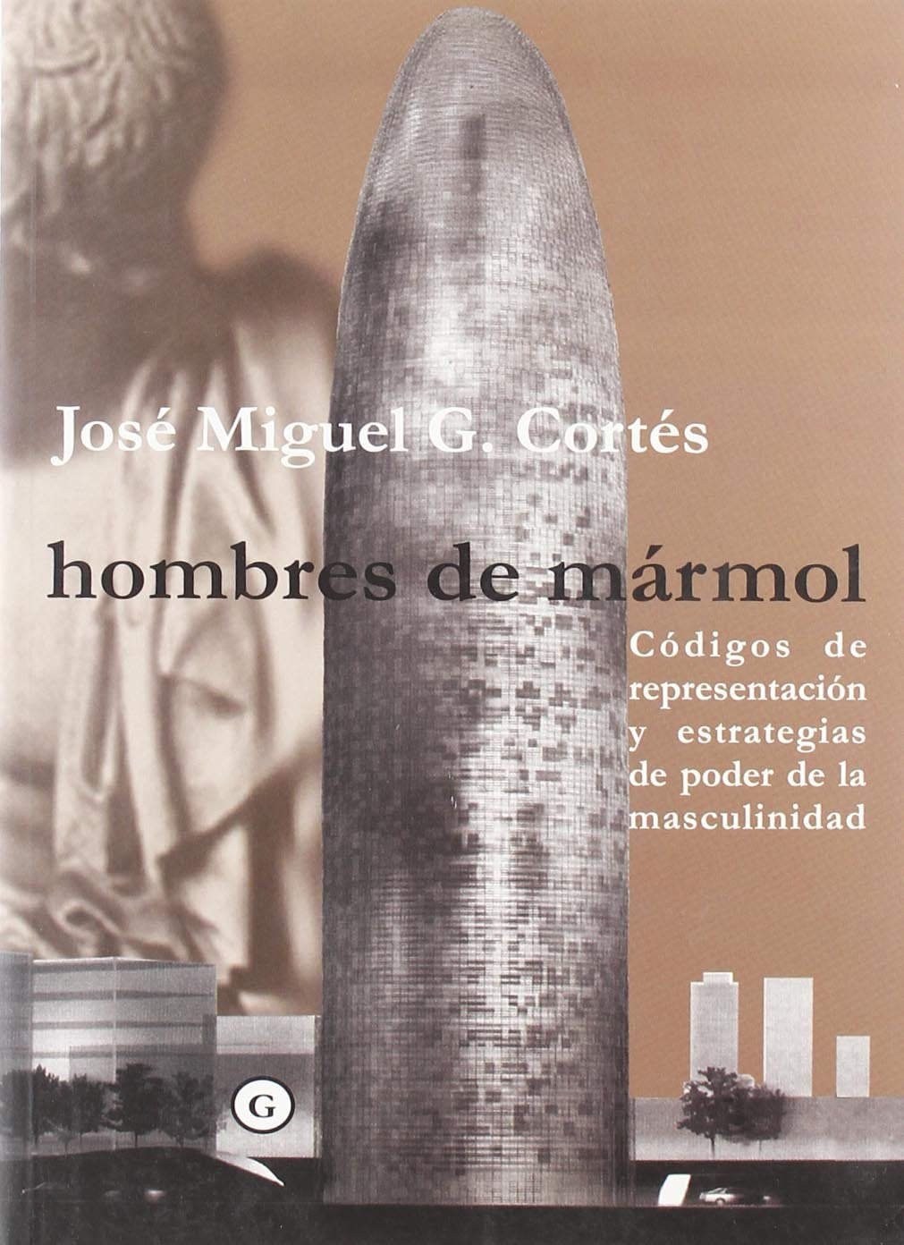 Hombres De Marmol: Codigos de Representacion y Estrategias de Poder de La Masculinidad