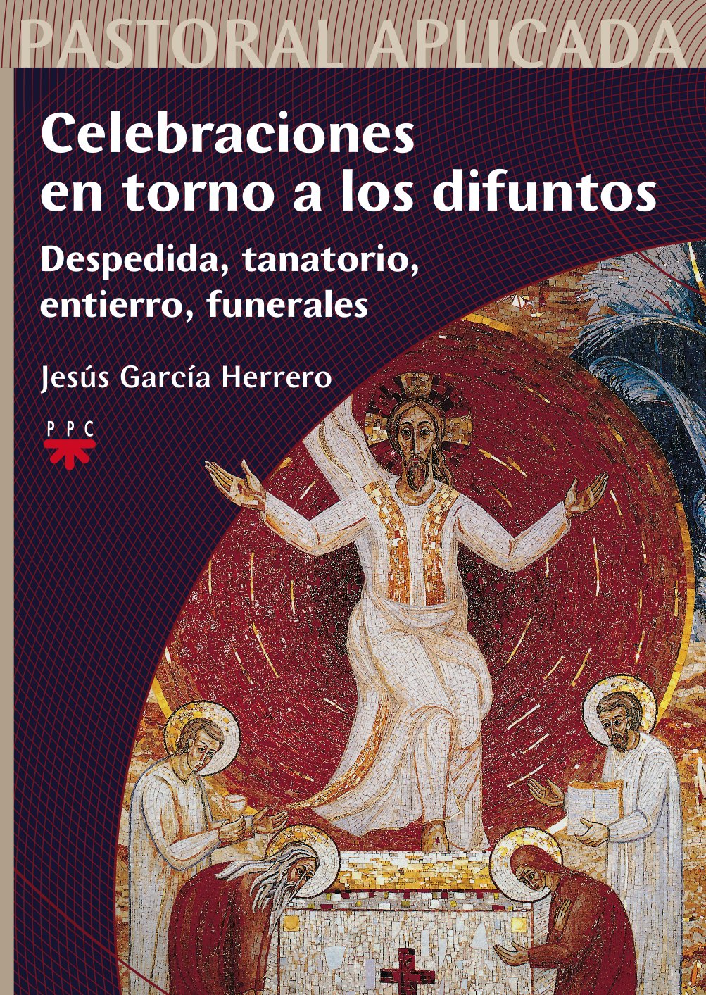 Celebraciones En Torno A Los Difuntos: Despedida, Tanatorio, Entierro, Funerales: 19 (Pastoral Aplicada)