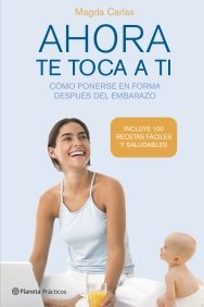 Ahora te toca a ti. Cómo recuperar la silueta después del embarazo (Prácticos)