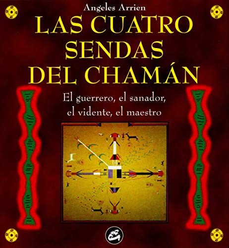 Las Cuatro Sendas Del Chamán: El guerrero, el sanador, el vidente, el maestro (Nagual)