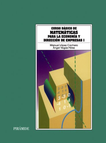 Curso básico de matemáticas para la economía y dirección de empresas I (Economía Y Empresa)