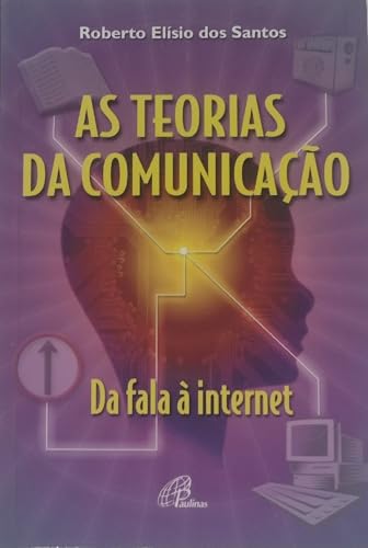 As Teorias Da Comunicação. Da Fala À Internet