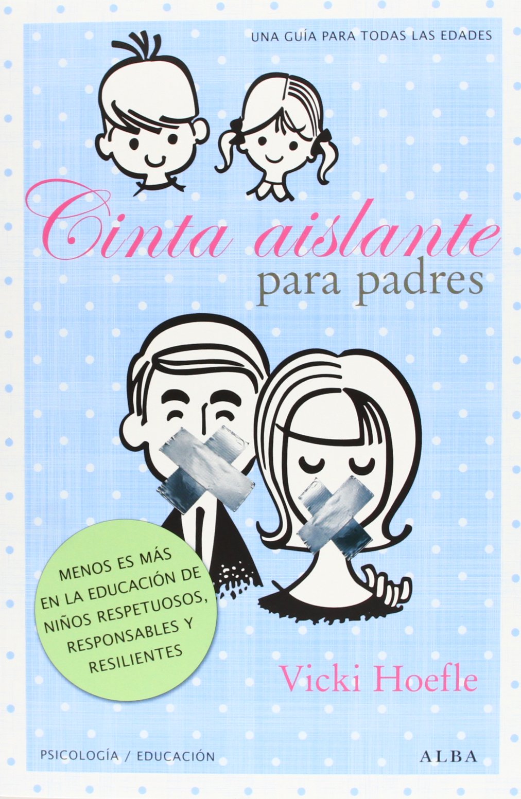 Cinta aislante para padres: Menos es más en la educación de niños responsables, respetuosos y resilientes (Otras publicaciones/Psicología y autoyauda)