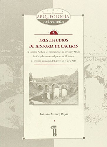 Tres estudios de historia de Cáceres (Serie de Arqueología Extremeña)