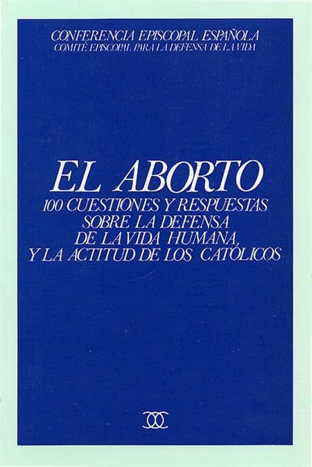 El aborto: 100 cuestiones y respuestas sobre la defensa de la vida humana y la actitud de los católicos (Documentos MC)