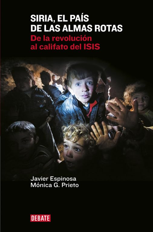 Siria, el país de las almas rotas: De la revolución al califato del ISIS (Crónica y Periodismo)