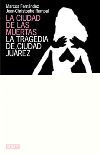 La ciudad de las muertas: La tragedia de Ciudad Juárez (DEBATE)