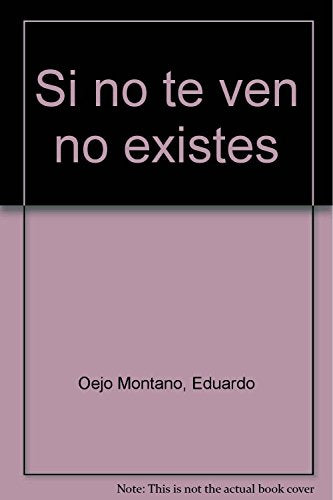 SI NO TE VEN NO EXISTES (SIN COLECCION)