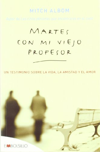 Martes con mi viejo profesor: Un testimonio sobre la vida, la amistad y el amor. (EMBOLSILLO)