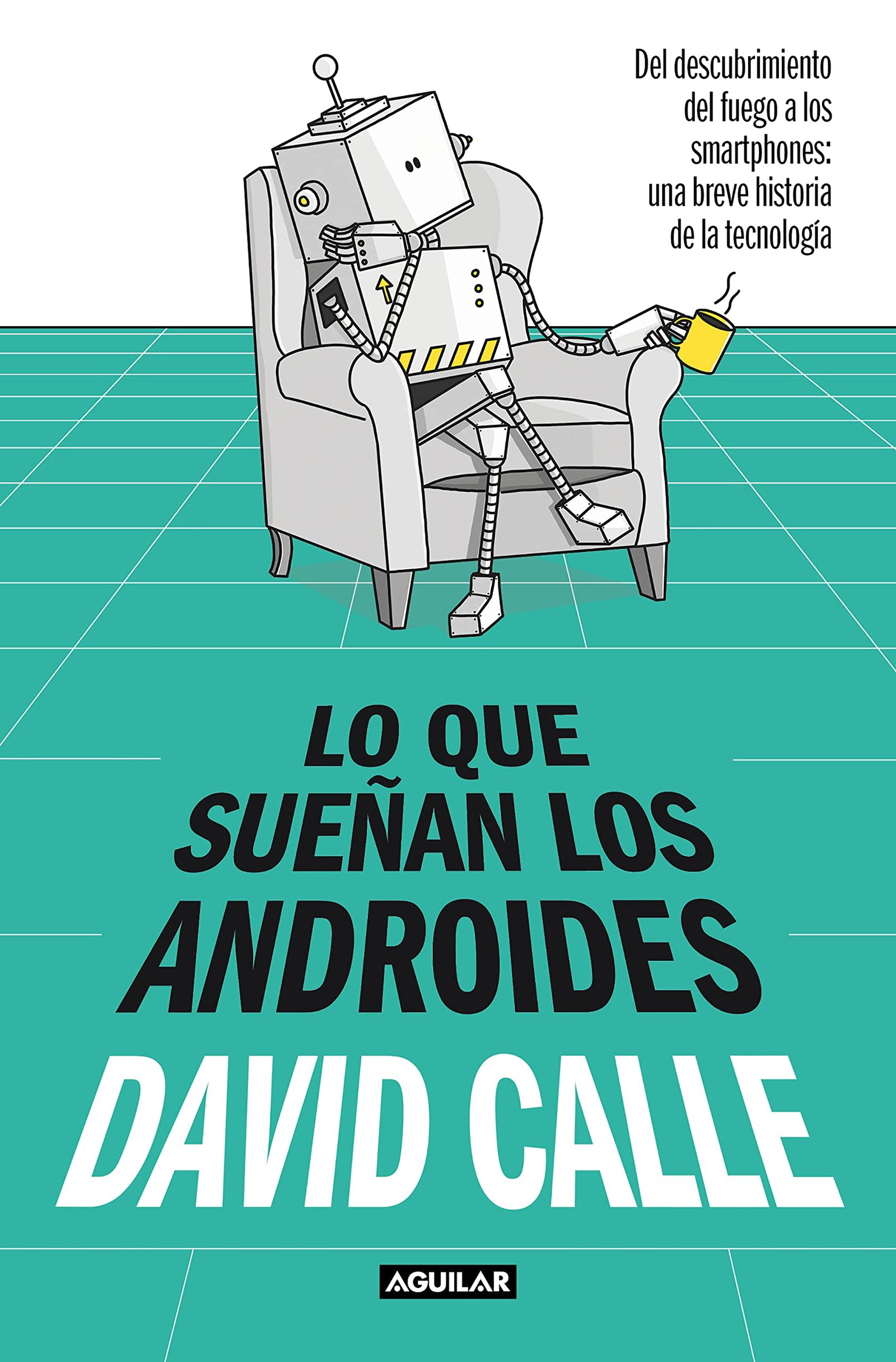 Lo que sueñan los androides: Del descubrimiento del fuego a los Smartphones: una breve historia de la tecnología (Divulgación)
