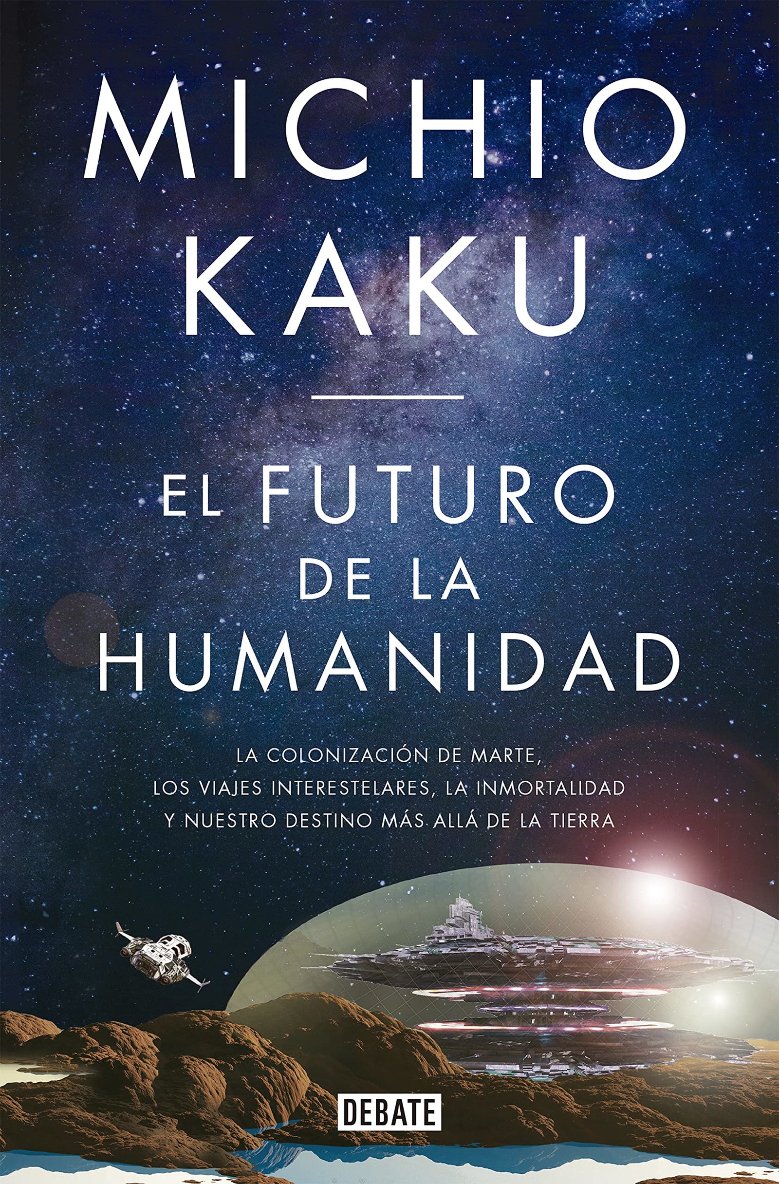 El futuro de la humanidad: La colonización de Marte, los viajes interestelares, la inmortalidad y nuestro destino más allá de la Tierra (Ciencia y Tecnología)