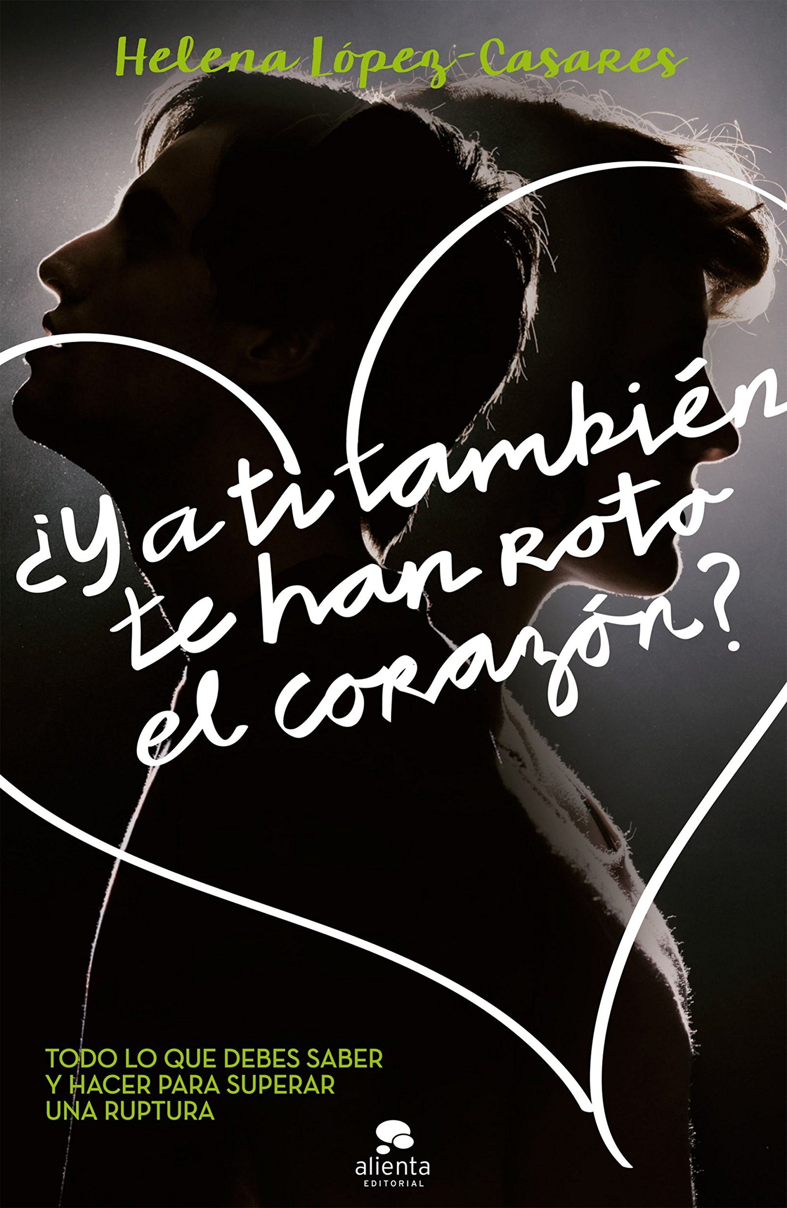 ¿Y a ti también te han roto el corazón?: Todo lo que debes saber y hacer para superar una ruptura (Alienta)