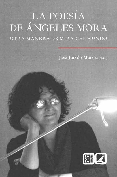 La poesía de Ángeles Mora: Otra manera de mirar el mundo (LV - OBRAS GENERALES)