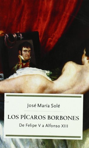 Los pícaros Borbones : de Felipe V a Alfonso XIII